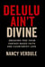 Delulu Ain't Divine: Why You Keep Choosing Wrong —and How to Date Better as a Christian Woman