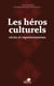 LES HÉROS CULTURELS - Récits et représentations