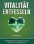Vitalität entfesseln - Ihr Kompass zur ganzheitlichen Gesundheitsoptimierung