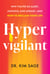 Hypervigilant - Why You’re So Alert, Anxious and Afraid  and –How to Reclaim Your Life