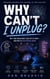 Why Can’t I Unplug?