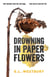 Drowning in Paper Flowers - A Novel