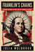 Franklin’s Chains Benjamin Franklin, Slavery, and the Paradox of Liberty