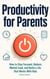 Productivity for Parents - How to Stay Focused, Reduce Mental Load, and Build a Life That Works With Kids