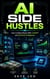 AI Side Hustles: How to Make Money With ChatGPT and Artificial Intelligence
