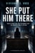 She Put Him There: A Psychological Thriller