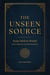 The Unseen Source: From Will to World (How Intention Grounds Existence)