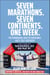 Seven Marathons. Seven Continents. One Week. - The Remarkable Race of Endurance, Grit & Self-Discovery