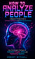 How to Analyze People:  A Beginner-friendly Guide to Emotional Intelligence and Better Communication - Learn Psychological Techniques to Understand Thoughts Actions and Relationship Dynamics