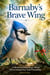Barnaby's Brave Wing: A Heartwarming Story About Overcoming Fear And Friendship