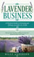 Lavender Business: A Practical Guide to Growing and Selling Lavender for Profit - Become Your Own Boss Selling Lavender and Related Products Like Soaps