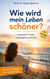 Wie wird mein Leben schöner?