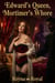 Edward’s Queen, Mortimer’s Whore