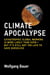 Climate Apocalypse - Catastrophic Global Warming Is More Likely Than Ever--but Its Still Not Too Late to Save Ourselves