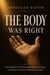THE BODY WAS RIGHT : How Modern Life Betrayed Human Biology - and How to Come Home to Yourself