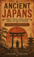 Ancient Japans: A Journey Through Samurai, Shoguns, Temples, and Timeless Traditions - Powerful Clans, Legendary Samurai, and the Foundations of Japanese Culture