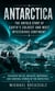 Antarctica: The Untold Story of Earth’s Coldest and Most Mysterious Continent - Discover the Ice, Wildlife, Mysteries, and Survival Stories of the South Pole