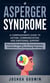Asperger Syndrome: A Compassionate Guide to Autism, Communication, and Emotional Support - Practical Strategies for Communication, Confidence, and Emotional Well-being