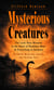Mysterious Creatures: The Loch Ness Monster to the Beast of Bondman Moor & Everything in Between - Worldwide Mysterious Legends and Thrilling Tales