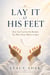 LAY IT AT HIS FEET How God Carries the Burdens You Were Never Meant to Bear