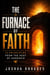 The Furnace Of Faith - 12 Principles From The Heat Of Hardship