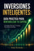 Inversiones Inteligentes: Guía Práctica Para Rentabilizar Tu Capital