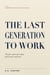 The Last Generation to Work