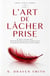 L'art De Lâcher Prise: Le corps a son propre pays. Il porte des frontières que nous ne voyons pas et se souvient de traversées que nous avons oubliées - The Loire Valley Series, #1