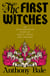 The First Witches - An Extraordinary Story of Magic, Strife and Tragedy