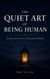 The Quiet Art of Being Human: Simple Lessons for a Complicated World