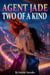 Agent Jade: Two of a Kind