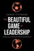 The Beautiful Game of Leadership - Lessons from the Soccer Field to the Boardroom