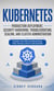 Kubernetes: Production Deployment, Security Hardening, Troubleshooting, Scaling, and Cluster Administration - Simplify Your Path to Understanding Pods, Services, and Cni with Essential