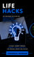 life Hacks: Any Procedure or Action That Solves a Problem, Simplifies a Task, Reduces Frustration - A Visual Journey Through Mindset, Habits and Skills for Personal Growth and Success