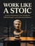 Work Like a Stoic: Ancient Wisdom for Career Resilience, Difficult People, and Professional Mastery