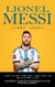 Lionel Messi: Things You Don't Know About Lionel Messi and How He Become a Star - The Biography, Career and Extraordinary Life of One of Football's Greatest
