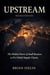 Upstream: The Hidden Power of Small Business to Fix Global Supply Chains