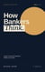 How Bankers Think: Inside Commercial Banking's Hidden Curriculum