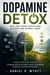 Dopamine Detox: Reclaim Your Focus and Escape the Scroll Trap Three Proven Steps to Break Addictive Habits, Reset Your Brain, and Build Lasting Motivation