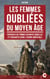 Les Femmes oubliées du Moyen Âge - Portraits de femmes savantes rebelles et puissantes dans l’Europe médiévale
