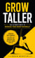 Grow Taller: The Ultimate Ways to Increase Your Height Naturally - Exercises and Techniques for Height and Confidence Gain That Will Change Your Life