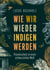 Wie wir wieder indigen werden - Pionierarbeit in einer entwurzelten Welt