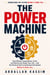 THE POWER MACHINE : How Money, Corporations, Crisis, and Democracy Shape Your Life - and the Practical Tools to Understand the System Before It Owns You