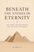 Beneath the Stones of Eternity: The Story and Mystery of the Egyptian Pyramids