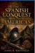 THE SPANISH CONQUEST OF THE AMERICAS - Blood, Gold, and Empire How Hernán Cortés and Francisco Pizarro Destroyed the Aztec and Inca Empires and Changed the Course of History Forever