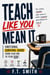 Teach Like You Mean It: Emotional Survival Guide From Year 1 to Year Done