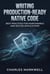 Writing Production-Ready Native Code: Best Practices for Maintainable and Secure Applications - From Writing Native Code to Building Scalable and Maintainable Systems, #1