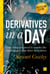 Derivatives in a Day - Everything you need to master the mathematics powering derivatives
