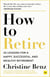 How to Retire - 20 lessons for a happy, successful, and wealthy retirement