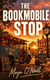 The Bookmobile Stop : A Cozy Small Town Thriller of Secrets, Second Chances, and the Books We Leave Behind